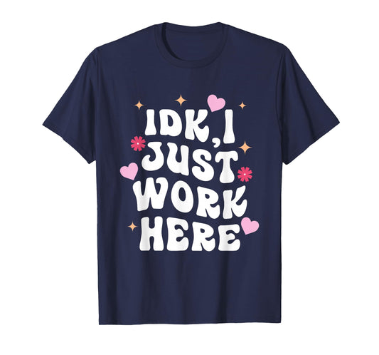 Idk I Just Work Here Design T-Shirt