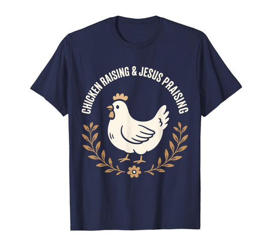 Chicken Raising and Jesus Praising Farm family Life Gifts T-Shirt