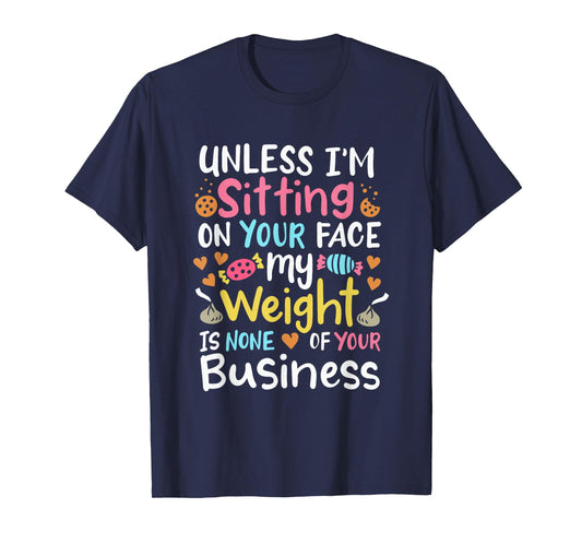 My Weight Is None Of Your Business Unless I Sit On Your Face T-Shirt