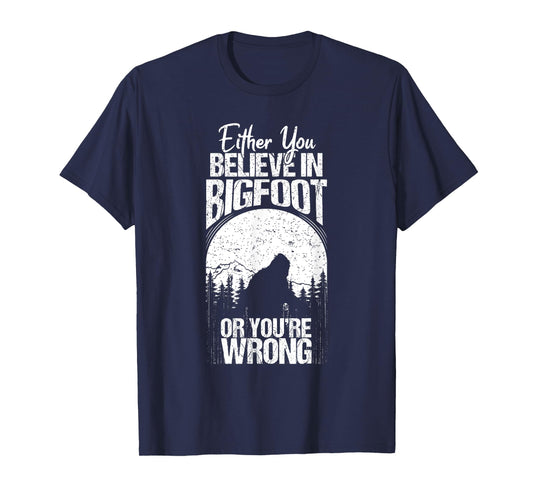 Funny Sasquatch Cryptid Quote Either You Believe In Bigfoot T-Shirt