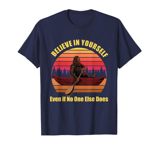 Bigfoot Canoe Believe in Yourself Even if No One Else Does T-Shirt