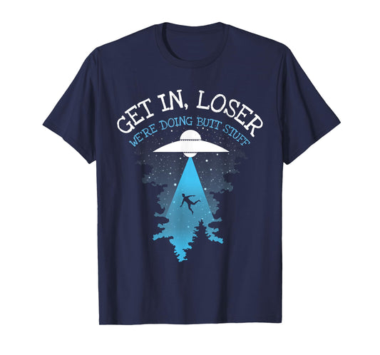 Get In Loser We're Doing Butt Stuff Joke T-Shirt
