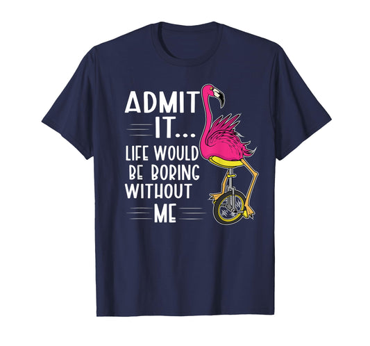 Admit It Life Would Be Boring Without Me Funny Bike Flamingo T-Shirt