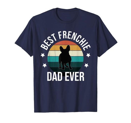 Best Frenchie Dad Ever: French Bulldog Fathers Day Gift Idea T-Shirt