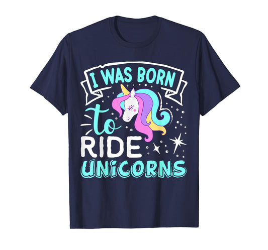 Born I Was To Ride Unicorns T-Shirt