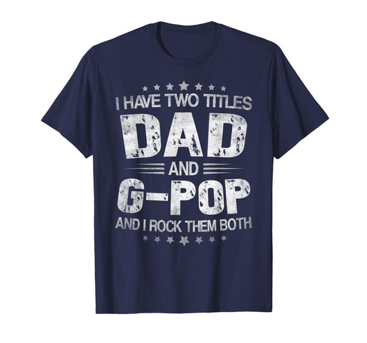 Mens I Have Two Titles Dad And G-Pop Funny Fathers Day Gift T-Shirt