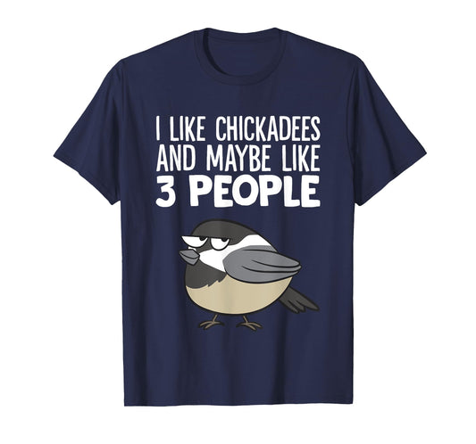 Chickadee Birding I Like Chickadees And Maybe Like 3 People T-Shirt
