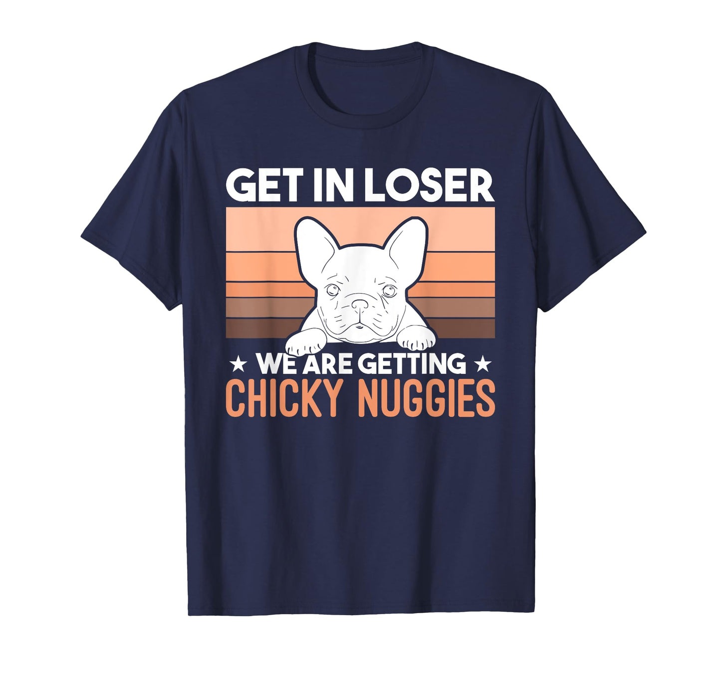 Get In Loser We Are Getting Chicky Nuggies Funny Bulldog Men Women Girls Kids T-Shirt