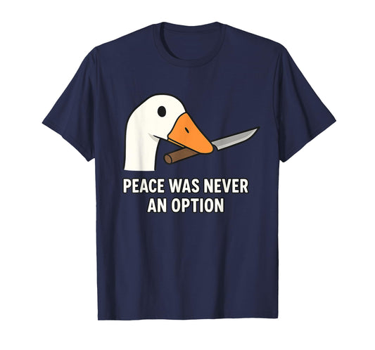 "Peace Was Never An Option" - Angry Goose Meme Silly T-Shirt