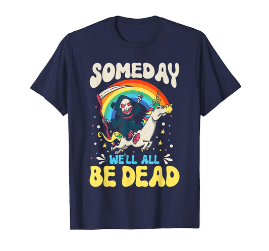 Someday We'll All Be Dead Rainbow Reaper Realistic Saying T-Shirt
