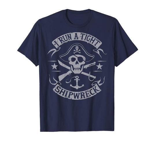 I Run A Tight Shipwreck Funny Skeleton Skull Pirate (BACK) T-Shirt