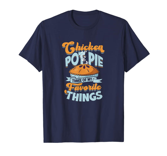 Chicken Pot Pie Three of my favorite things - chicken pot T-Shirt