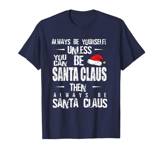 Always Be Yourself Unless You Can Be Santa Claus T-Shirt T-Shirt