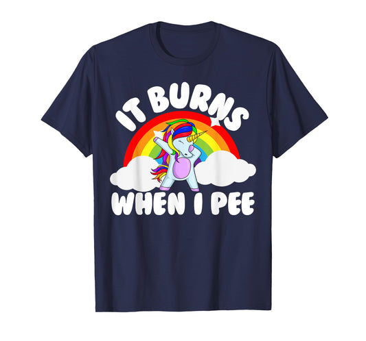 It Burns When I Pee Funny Sarcastic Raunchy Embarrassing T-Shirt