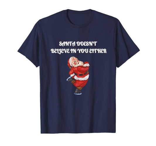 Santa Doesn’t Believe In You Either Funny Quote Christmas T-Shirt