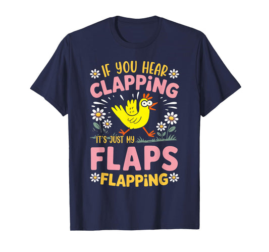 If You Hear Clapping It’s Just My Flaps Flapping Chicken T-Shirt
