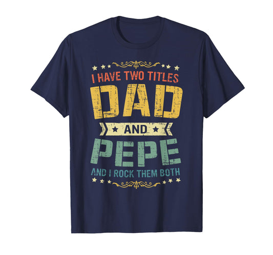 I Have Two Titles Dad And Pepe Funny Father's Day Gift T-Shirt