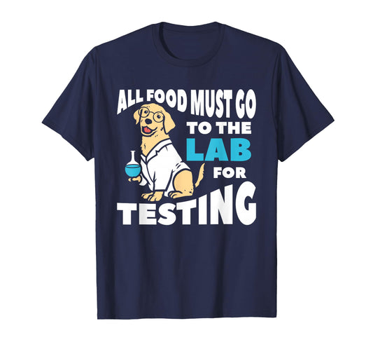 All Food Must Go To The Lab For Testing Labrador T-Shirt