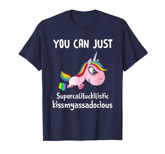 Unicorn You Can Just Supercalifuckilistic Kissmyassadocious T-Shirt