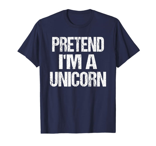 Pretend I'm A Unicorn - Easy Halloween Costume T-Shirt
