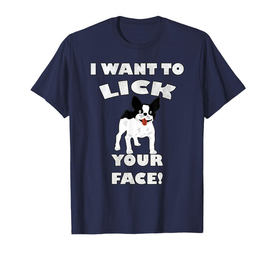 Funny French Bulldog I Want To Lick Your Face! Frenchie Gift Men Women T-Shirt