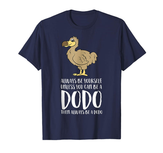 Always Be Yourself Unless You Can Be A Dodo Bird T-Shirt