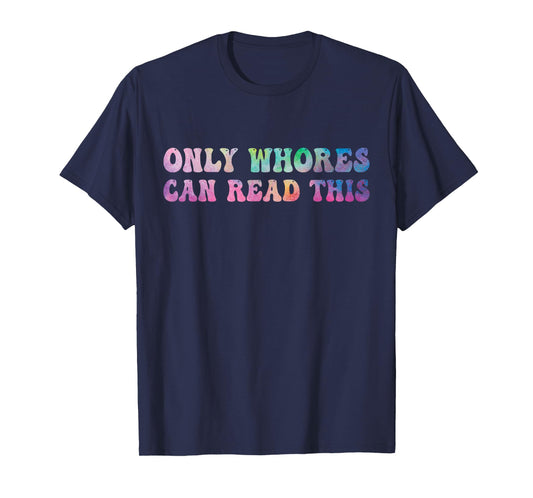 Funny Sarcastic Saying Men Women Only Whores Can Read This T-Shirt