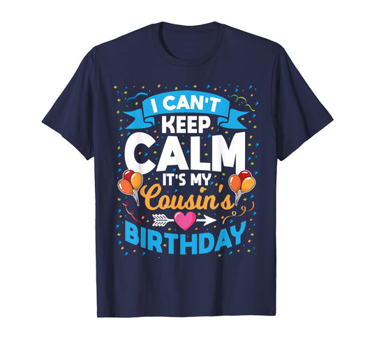 I Can't Keep Calm It's My Cousin Birthday T-Shirt