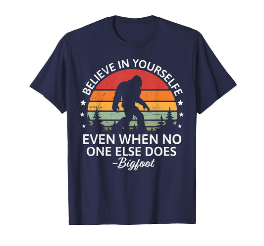 Believe In Yourself Sasquatch Bigfoot Big Foot Motivational T-Shirt