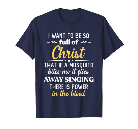 I Want To Be So Full Of Christ That If A Mosquito Bites Me T-Shirt