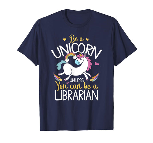 Librarian Be A Unicorn - Librarian Shirt Gift For Librarian T-Shirt