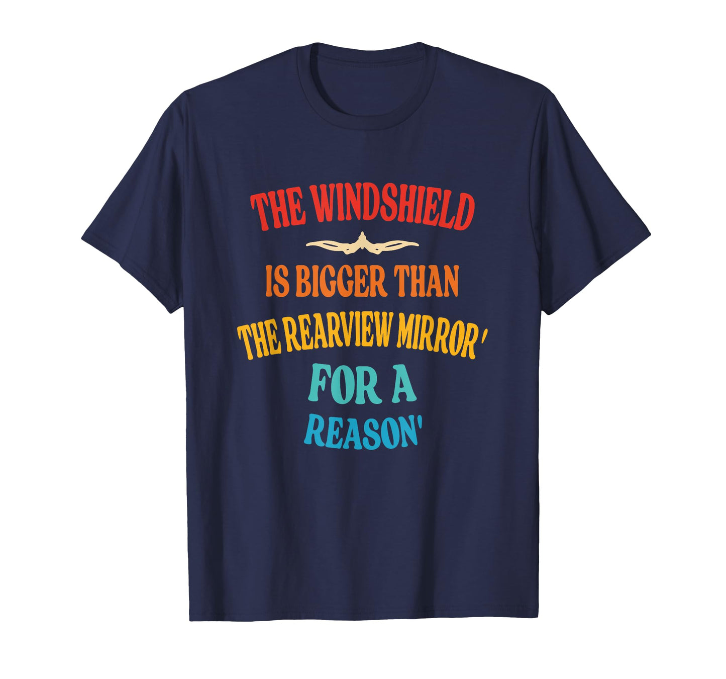 Windshield Is Bigger Than The Rearview Mirror' For A Reason' T-Shirt