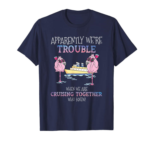 Apparently Were Trouble When We Are Cruising Together Cruise mens T-Shirt