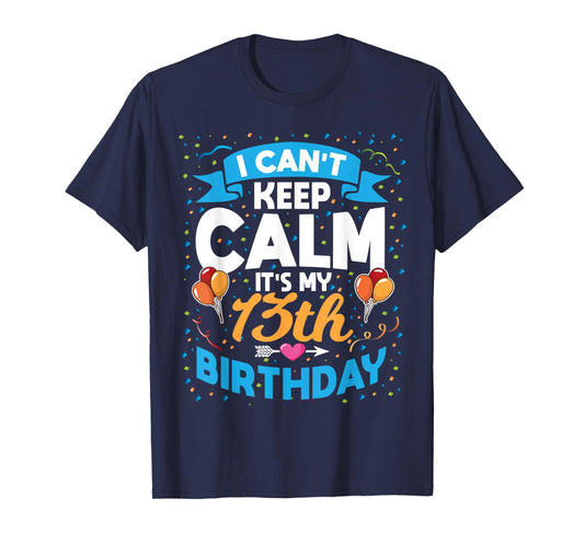 13 Year Old Gift I Can't Keep Calm It's My 13th Birthday T-Shirt