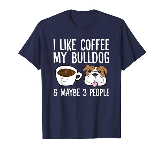 I Like Coffee My Bulldog And Maybe Like 3 People T-Shirt