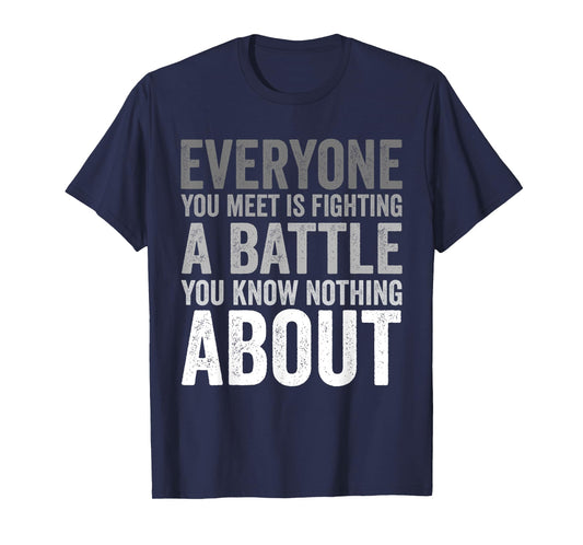 Be Kind Everyone Is Fighting A Battle You Know Nothing About T-Shirt