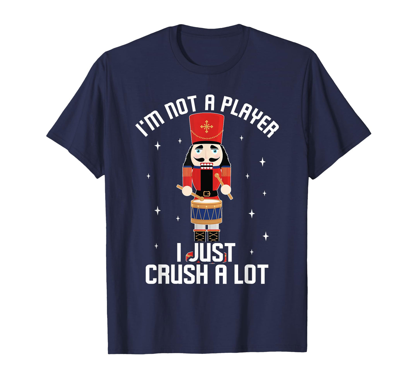I'm Not A Player I Just Crush A Lot Drummer Nutcracker T-Shirt