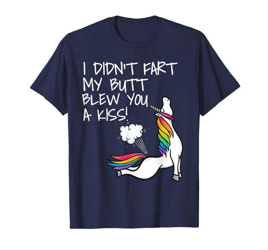 I Didn't Fart My Butt Blew You A Kiss Unicorn T-Shirt