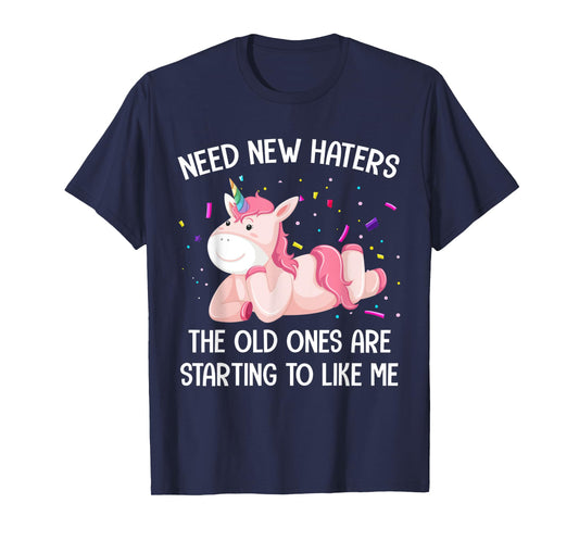 Unicorn Need New Haters The Old Ones Are Starting To Like Me T-Shirt