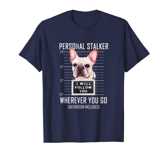 Personal Stalker Dog Frenchie I Will Follow You Police Photo T-Shirt for Men Women Kids