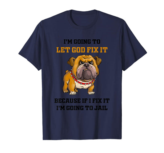 Dog Let God Fix It Because If I Fix It I'm Going To Jail T-Shirt for Men Women