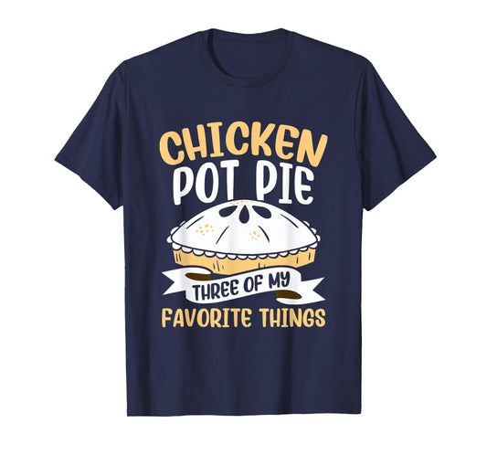 Chicken Pot Pie Three of My Favourite Things Foodie T-Shirt