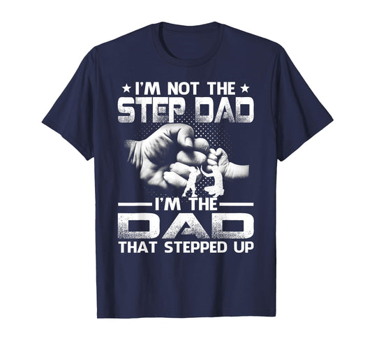 I'm Not The Stepdad I'm The Dad That Stepped Up T-Shirt