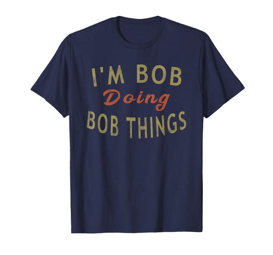 I'm Bob Doing Bob Things Funny Saying Gift Holiday T-Shirt