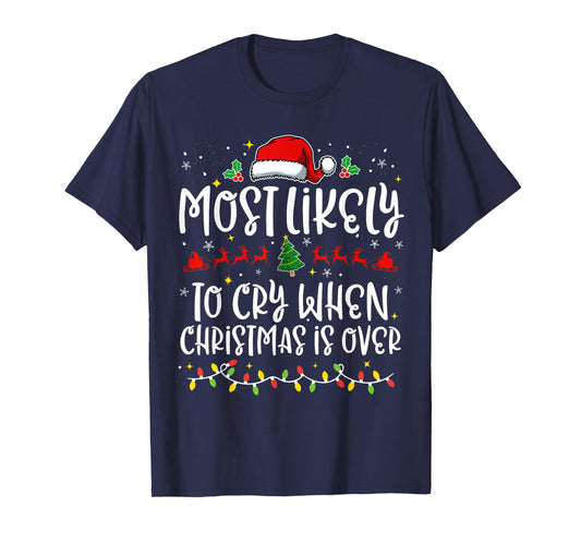 Most Likely to Cry When Christmas Is Over Funny Family X-mas T-Shirt