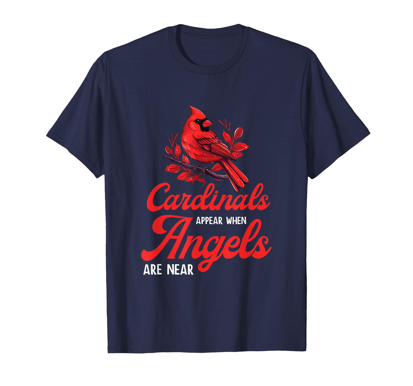 Cardinals Appear When Angels Are Near Bird Lovers Quote T-Shirt