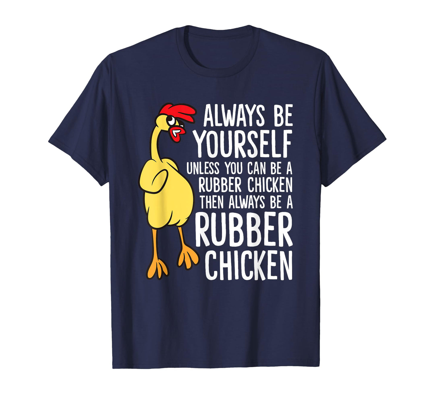 Always Be Yourself Unless You Can Be A Rubber Chicken T-Shirt