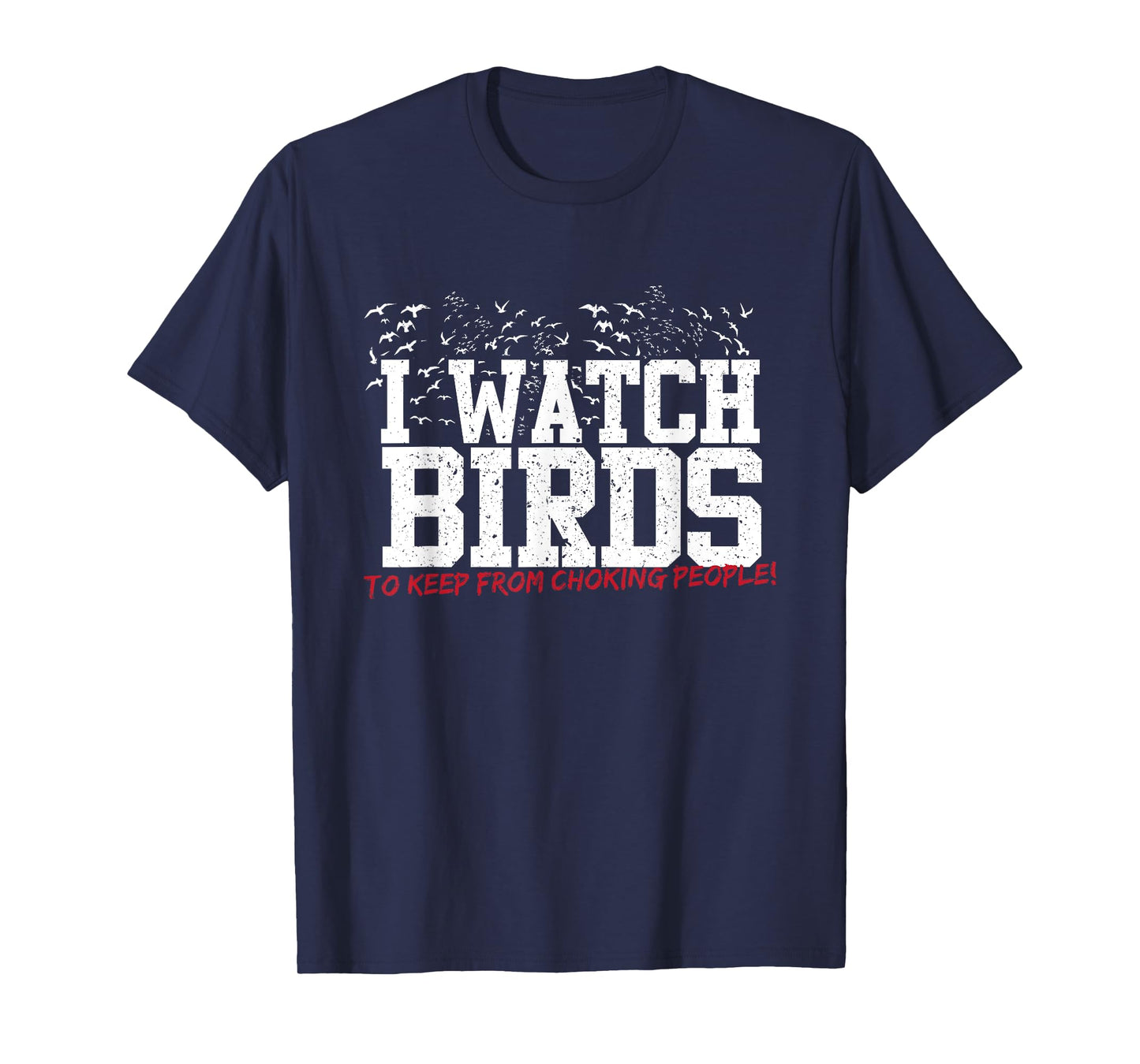 I Watch Birds To Keep From Choking People Funny Birding Tee