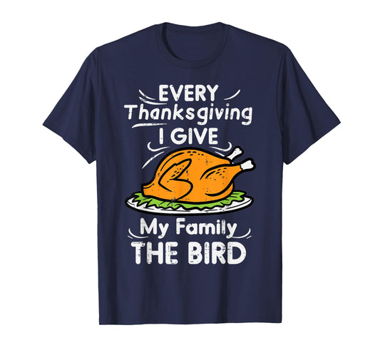 Every Thanksgiving I Give My Family The Bird Funny Turkey T-Shirt