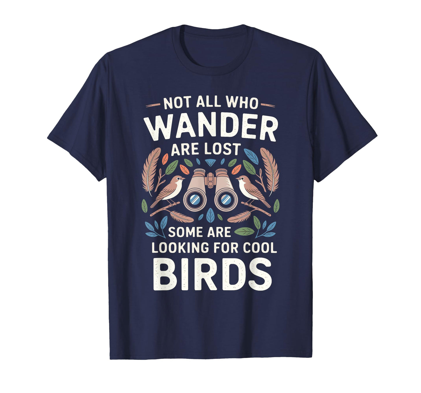 Not All Who Wander Are Lost Some Looking For Birds Watchers T-Shirt